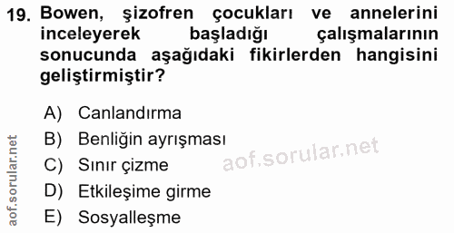 19. soru: Bowen, şizofren çocukları ve annelerini inceleyerek başladığı çalışmalarının sonucunda aşağıdaki fikirlerden hangisin…