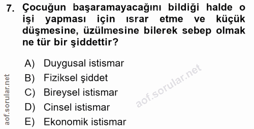 7. soru: Çocuğun başaramayacağını bildiği halde o işi yapması için ısrar etme ve küçük düşmesine, üzülmesine bilerek sebep olm…