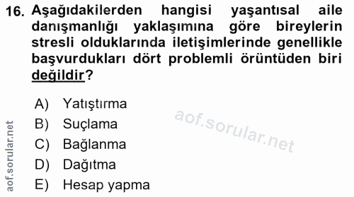 16. soru: Aşağıdakilerden hangisi yaşantısal aile danışmanlığı yaklaşımına göre bireylerin stresli olduklarında iletişimlerinde…