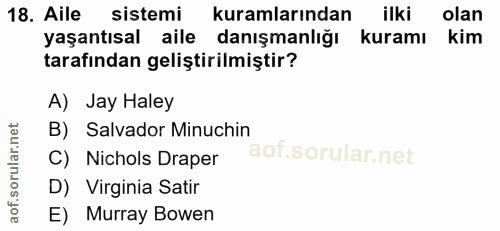 18. soru: Aile sistemi kuramlarından ilki olan yaşantısal aile danışmanlığı kuramı kim tarafından geliştirilmiştir? A) Jay Hale…