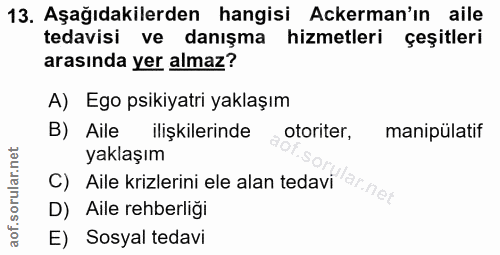 13. soru: Aşağıdakilerden hangisi Ackerman'ın aile tedavisi ve danışma hizmetleri çeşitleri arasında yer almaz? A) Ego psikiyat…