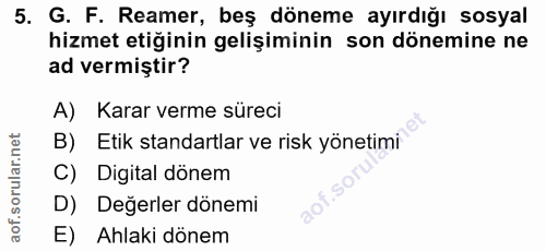 5. soru: G. F. Reamer, beş döneme ayırdığı sosyal hizmet etiğinin gelişiminin son dönemine ne ad vermiştir? A) Karar verme sür…