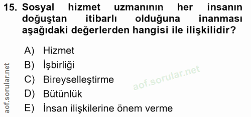15. soru: Sosyal hizmet uzmanının her insanın doğuştan itibarlı olduğuna inanması aşağıdaki değerlerden hangisi ile ilişkilidir…