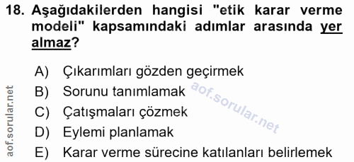 18. soru: Aşağıdakilerden hangisi "etik karar verme modeli" kapsamındaki adımlar arasında yer almaz? A) Çıkarımları gözden geçi…