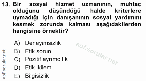 13. soru: Bir sosyal hizmet uzmanının, muhtaç olduğunu düşündüğü halde kriterlere uymadığı için danışanının sosyal yardımını ke…