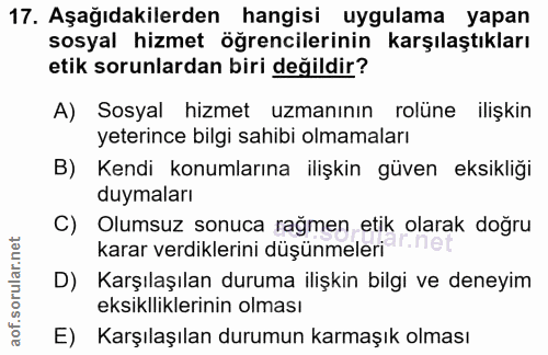 17. soru: Aşağıdakilerden hangisi uygulama yapan sosyal hizmet öğrencilerinin karşılaştıkları etik sorunlardan biri değildir? A…