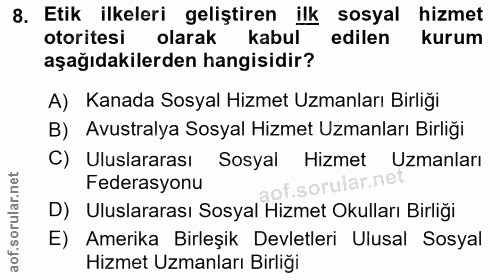 8. soru: Etik ilkeleri geliştiren ilk sosyal hizmet otoritesi olarak kabul edilen kurum aşağıdakilerden hangisidir? A) Kanada…