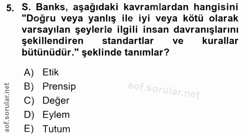 5. soru: S. Banks, aşağıdaki kavramlardan hangisini "Doğru veya yanlış ile iyi veya kötü olarak varsayılan şeylerle ilgili ins…