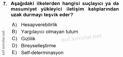7. soru: Aşağıdaki ilkelerden hangisi suçlayıcı ya da masumiyet yükleyici iletişim kalıplarından uzak durmayı teşvik eder? A)…