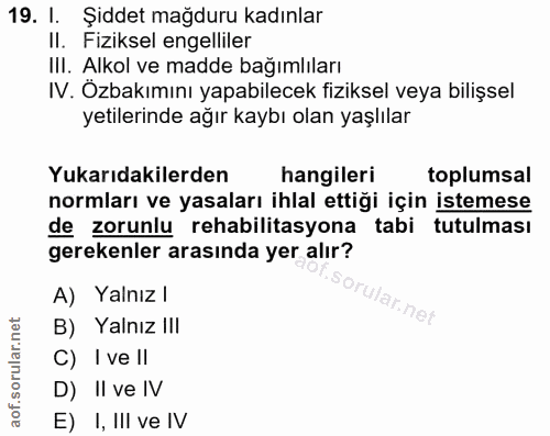 19. soru: 1. Şiddet mağduru kadınlar II. Fiziksel engelliler III. Alkol ve madde bağımlıları IV. Özbakımını yapabilecek fizikse…