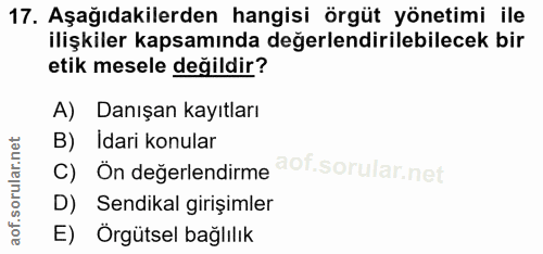 17. soru: Aşağıdakilerden hangisi örgüt yönetimi ile ilişkiler kapsamında değerlendirilebilecek bir etik mesele değildir? A) Da…