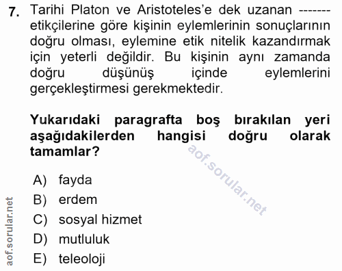 7. soru: Tarihi Platon ve Aristoteles'e dek uzanan --- etikçilerine göre kişinin eylemlerinin sonuçlarının doğru olması, eylem…