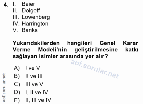4. soru: I. Baier Il. Dolgoff III. Lowenberg IV. Harrington V. Banks Yukarıdakilerden hangileri Genel Karar Verme Modeli'nin g…