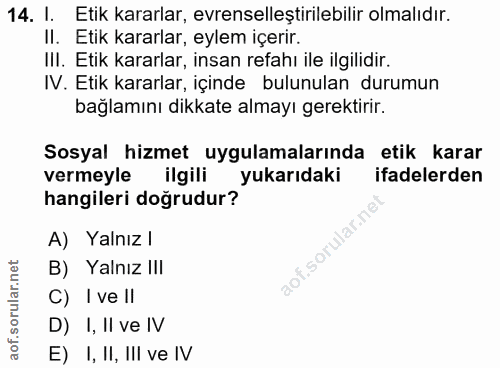 14. soru: l. Etik kararlar, evrenselleştirilebilir olmalıdır. II. Etik kararlar, eylem içerir. III. Etik kararlar, insan refahı…