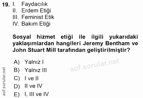 19. soru: I. Faydacılık II. Erdem Etiği III. Feminist Etik IV. Bakım Etiği Sosyal hizmet etiği ile ilgili yukarıdaki yaklaşımla…