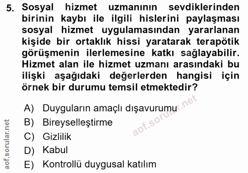5. soru: Sosyal hizmet uzmanının sevdiklerinden birinin kaybı ile ilgili hislerini paylaşması sosyal hizmet uygulamasından yar…