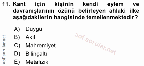 11. soru: Kant için kişinin kendi eylem ve davranışlarının özünü belirleyen ahlaki ilke aşağıdakilerin hangisinde temellenmekte…