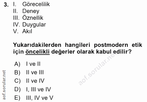 3. soru: l. Görecelilik Il. Deney III. Öznellik IV. Duygular V. Akıl Yukarıdakilerden hangileri postmodern etik için öncelikli…