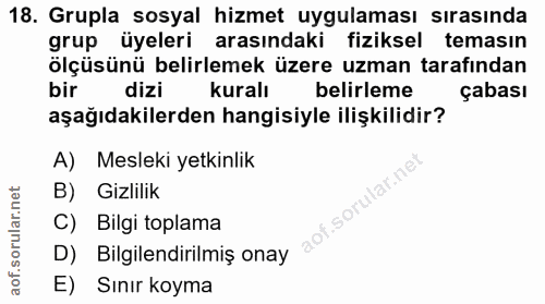 18. soru: Grupla sosyal hizmet uygulaması sırasında grup üyeleri arasındaki fiziksel temasin ölçüsünü belirlemek üzere uzman ta…