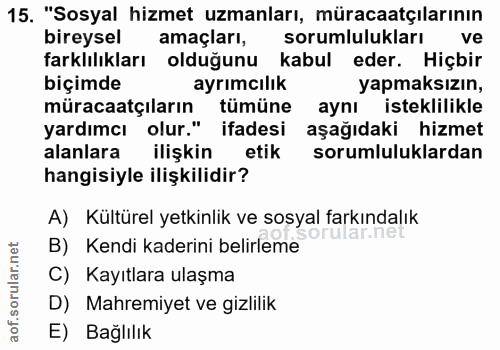 15. soru: "Sosyal hizmet uzmanları, müracaatçılarının bireysel amaçları, sorumlulukları ve farklılıkları olduğunu kabul eder. H…