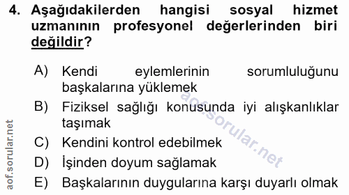 4. soru: Aşağıdakilerden hangisi sosyal hizmet uzmanının profesyonel değerlerinden biri değildir? A) Kendi eylemlerinin soruml…
