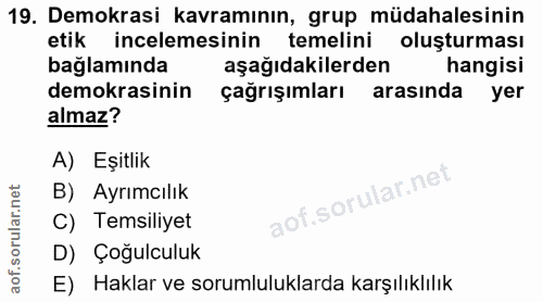 19. soru: Demokrasi kavramının, grup müdahalesinin etik incelemesinin temelini oluşturması bağlamında aşağıdakilerden hangisi d…
