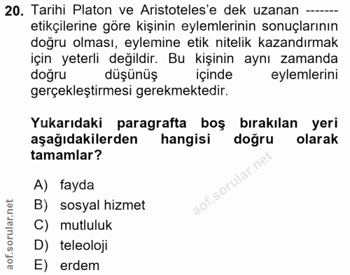 20. soru: Tarihi Platon ve Aristoteles'e dek uzanan --. etikçilerine göre kişinin eylemlerinin sonuçlarının doğru olması, eylem…