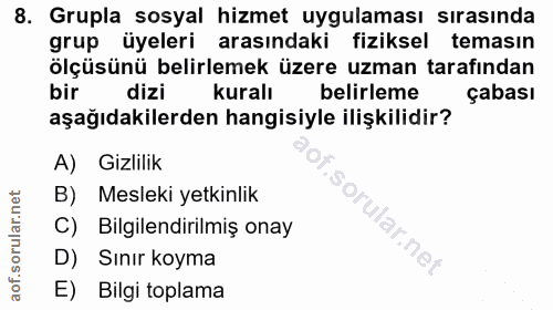 8. soru: Grupla sosyal hizmet uygulaması sırasında grup üyeleri arasındaki fiziksel temasın ölçüsünü belirlemek üzere uzman ta…