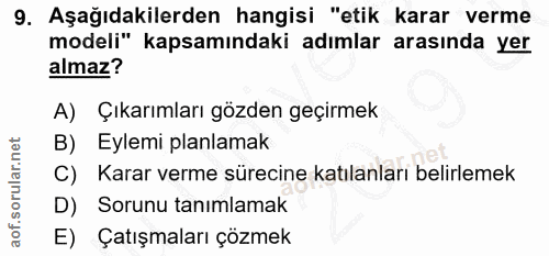 9. soru: Aşağıdakilerden hangisi "etik karar verme modeli" kapsamındaki adımlar arasında yer almaz? A) Çıkarımları gözden geçi…