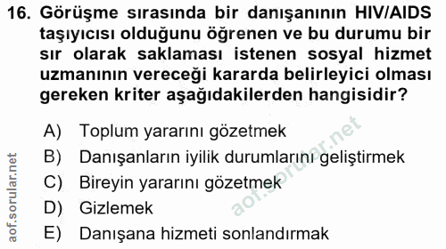 16. soru: Görüşme sırasında bir danışanının HIV/AIDS taşıyıcısı olduğunu öğrenen ve bu durumu bir sır olarak saklaması istenen…