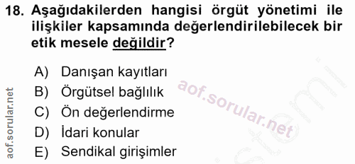 18. soru: Aşağıdakilerden hangisi örgüt yönetimi ile ilişkiler kapsamında değerlendirilebilecek bir etik mesele değildir? A) Da…
