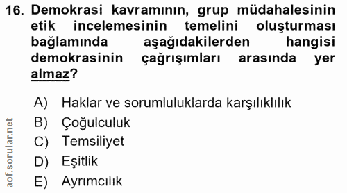 16. soru: Demokrasi kavramının, grup müdahalesinin etik incelemesinin temelini oluşturması bağlamında aşağıdakilerden hangisi d…