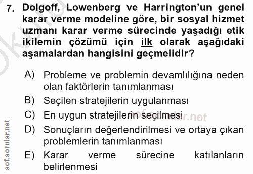 7. soru: Dolgoff, Lowenberg ve Harrington'un genel karar verme modeline göre, bir sosyal hizmet uzmanı karar verme sürecinde y…