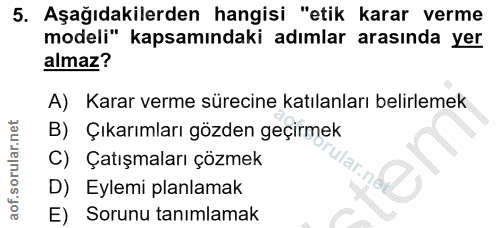 5. soru: Aşağıdakilerden hangisi "etik karar verme modeli" kapsamındaki adımlar arasında yer almaz? A) Karar verme sürecine ka…
