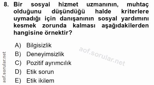 8. soru: Bir sosyal hizmet uzmanının, muhtaç olduğunu düşündüğü halde kriterlere uymadığı için danışanının sosyal yardımını ke…