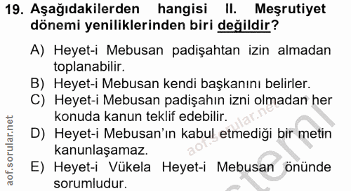 19. soru: Aşağıdakilerden hangisi ll. Meşrutiyet dönemi yeniliklerinden biri değildir? A) Heyet-i Mebusan padişahtan izin almad…