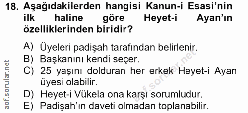 18. soru: Aşağıdakilerden hangisi Kanun-i Esasi'nin ilk haline göre Heyet-i Ayan'ın özelliklerinden biridir? A) Üyeleri padişah…