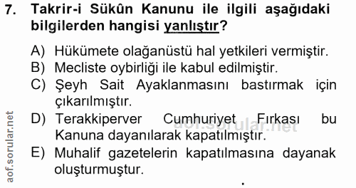 7. soru: Takrir-i Sükün Kanunu ile ilgili aşağıdaki bilgilerden hangisi yanlıştır? A) Hükümete olağanüstü hal yetkileri vermiş…