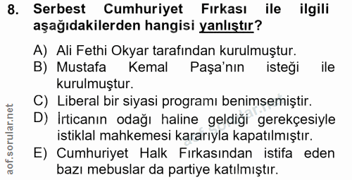 8. soru: Serbest Cumhuriyet Fırkası| ile ilgili aşağıdakilerden hangisi yanlıştır? A) Ali Fethi Okyar tarafından kurulmuştur.…