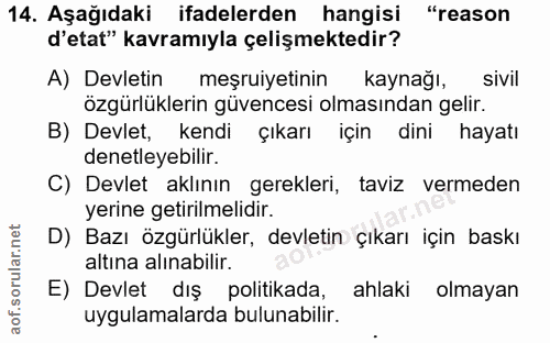 14. soru: Aşağıdaki ifadelerden hangisi "reason d'etat" kavramıyla çelişmektedir? A) Devletin meşruiyetinin kaynağı, sivil özgü…