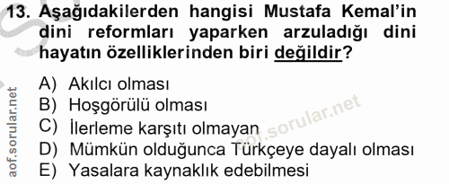 13. soru: Aşağıdakilerden hangisi Mustafa Kemal'in dini reformları yaparken arzuladığı dini hayatın özelliklerinden biri değild…