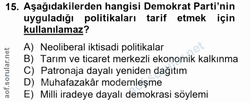 15. soru: Aşağıdakilerden hangisi Demokrat Parti'nin uyguladığı politikaları tarif etmek için kullanılamaz? A) Neoliberal iktis…
