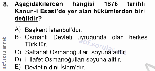 8. soru: Aşağıdakilerden hangisi 1876 tarihli Kanun-i Esasi'de yer alan hükümlerden biri değildir? A) Başkent İstanbul'dur. B)…