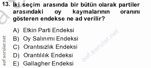 13. soru: İki seçim arasında bir bütün olarak partiler arasındaki kaymalarının oranını gösteren endekse ne ad verilir? A) Etkin…