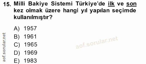 15. soru: Milli Bakiye Sistemi Türkiye'de ilk ve son kez olmak üzere hangi yıl yapılan seçimde kullanılmıştır? A) 1957 B) 1961…
