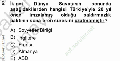 6. soru: Ikinci Dünya Savaşının sonunda aşağıdakilerden hangisi Türkiye'yle 20 yıl önce imzalamış olduğu saldırmazlık paktının…