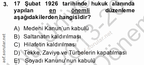 3. soru: 17 Şubat 1926 tarihinde hukuk alanında yapılan en önemli düzenleme aşağıdakilerden hangisidir? A) Medeni Kanun'un kab…