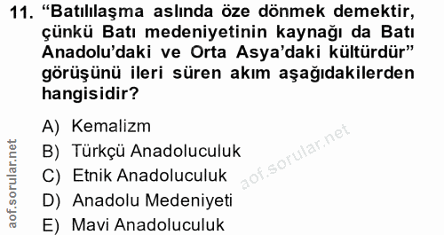 11. soru: "Batılılaşma aslında öze dönmek demektir, çünkü Batı medeniyetinin kaynağı da Batı Anadolu'daki ve Orta Asya'daki kül…