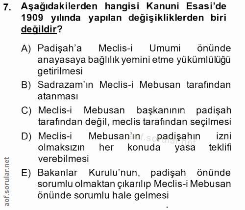 7. soru: Aşağıdakilerden hangisi Kanuni Esasi'de 1909 yılında yapılan değişikliklerden biri değildir? A) Padişah'a Meclis-i Um…