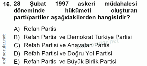 16. soru: 28 Şubat 1997 askeri müdahalesi döneminde hükümeti oluşturan parti/partiler aşağıdakilerden hangisidir? A) Refah Part…